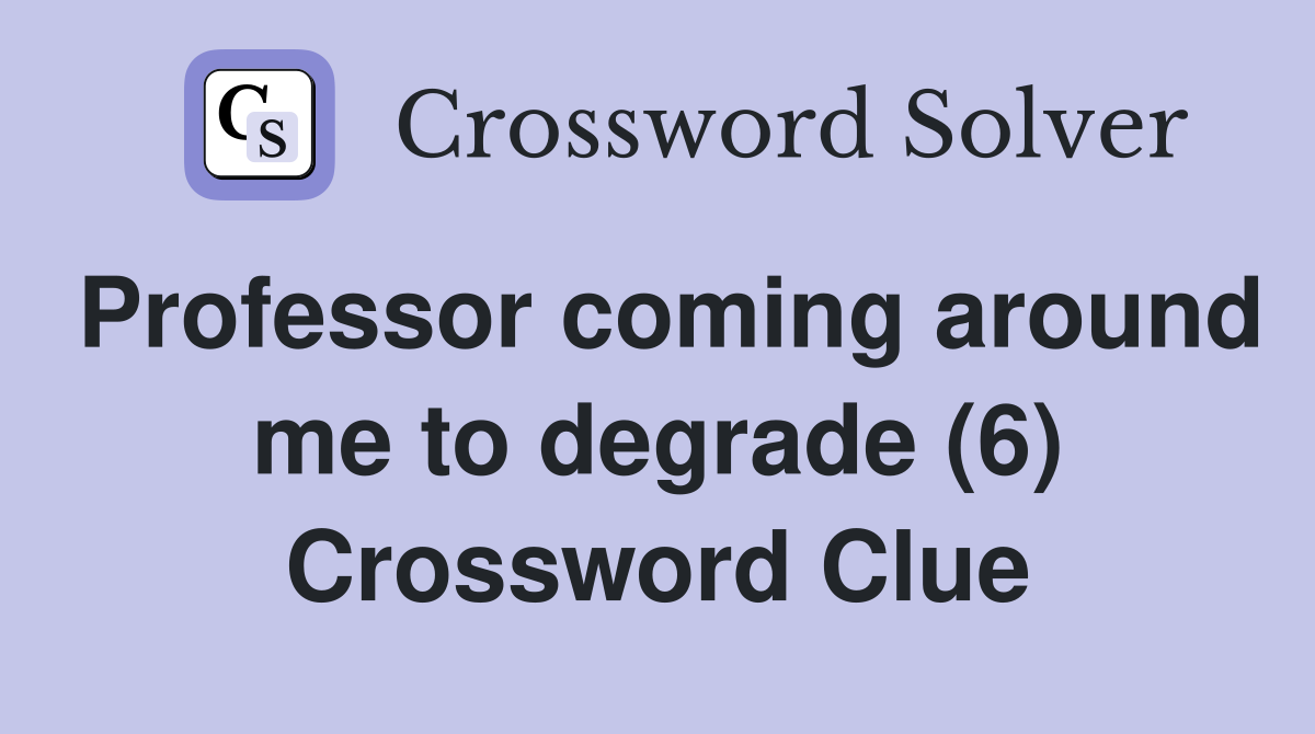 Professor coming around me to degrade (6) Crossword Clue