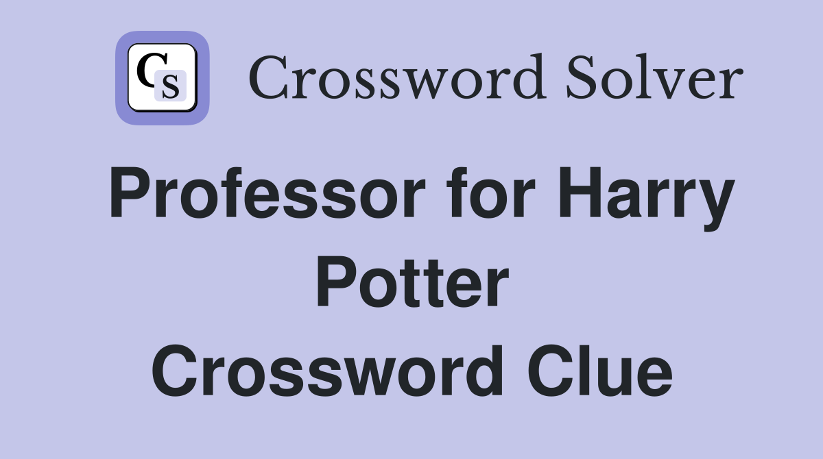 Professor for Harry Potter Crossword Clue