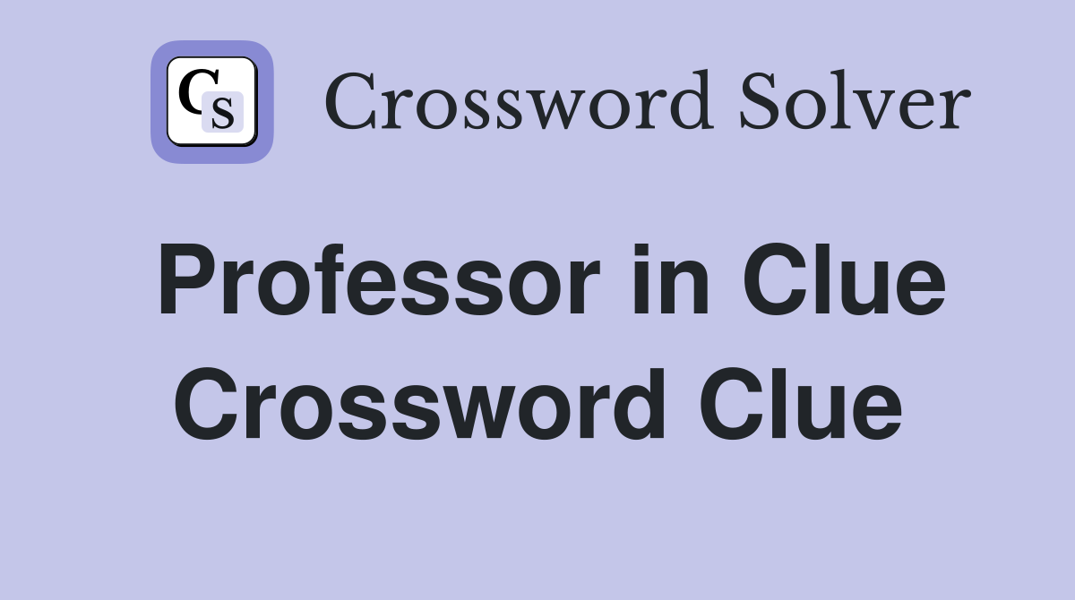 Professor in Clue Crossword Clue