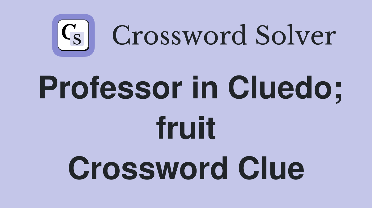 Professor in Cluedo; fruit Crossword Clue