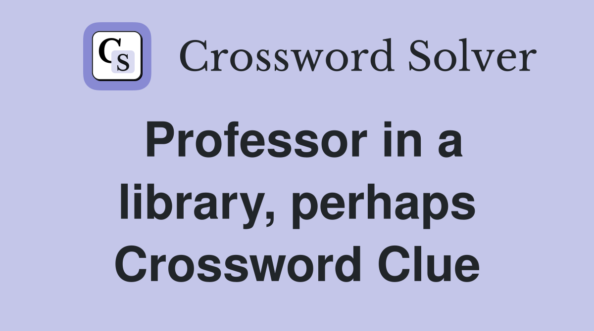 Professor in a library, perhaps Crossword Clue