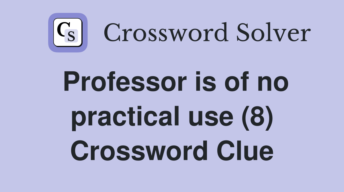 Professor is of no practical use (8) Crossword Clue