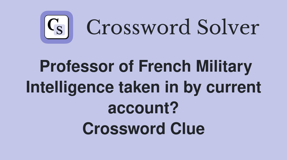 Professor of French Military Intelligence taken in by current account? Crossword Clue