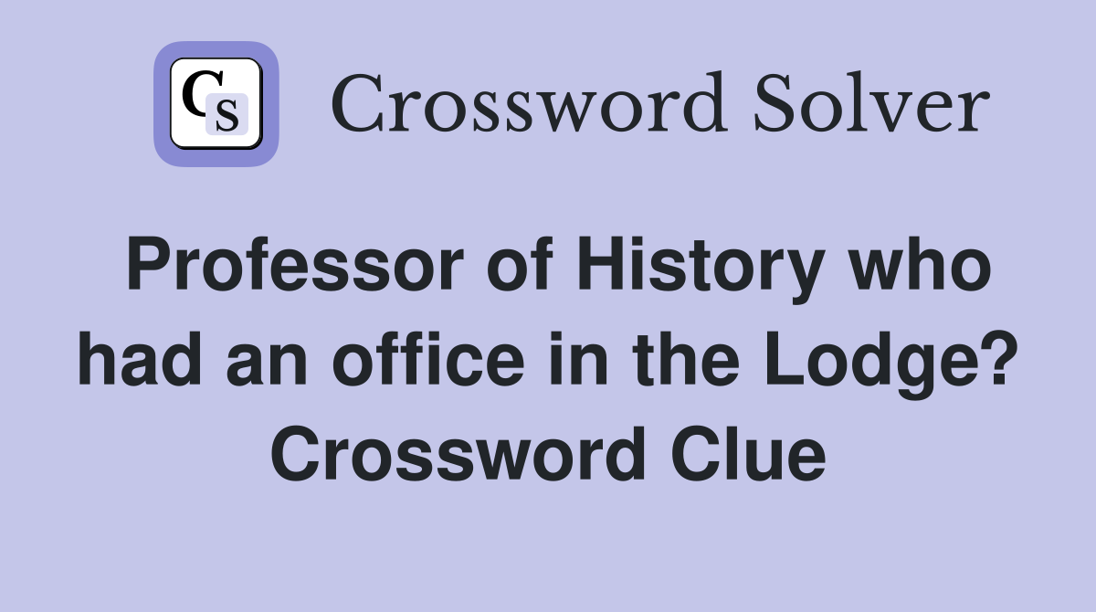 Professor of History who had an office in the Lodge? Crossword Clue