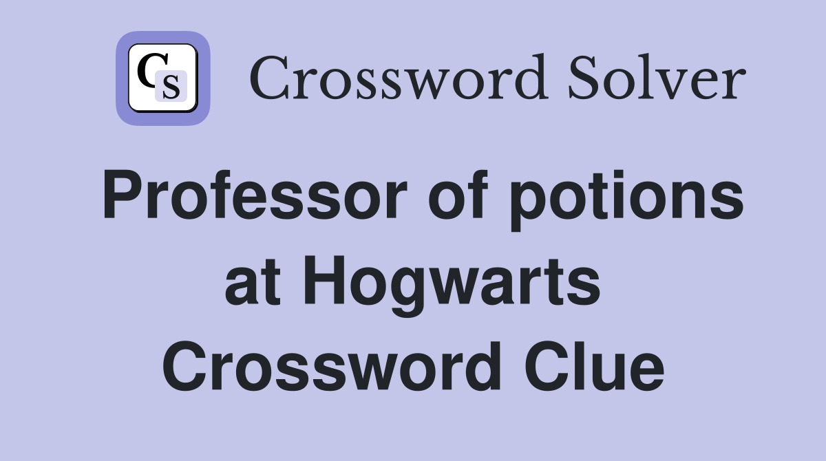 Professor of potions at Hogwarts Crossword Clue