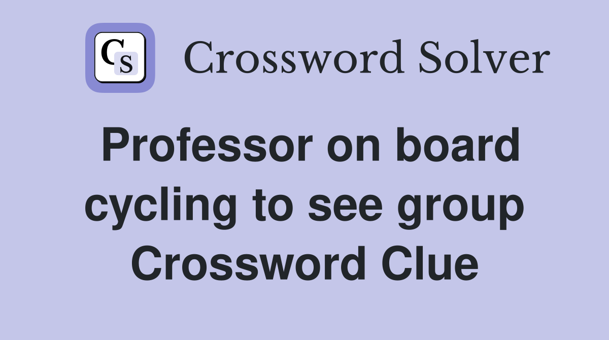 Professor on board cycling to see group Crossword Clue