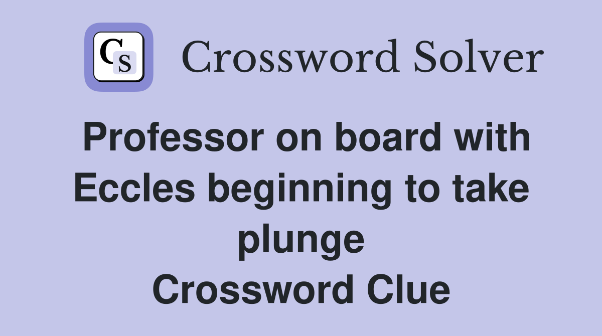 Professor on board with Eccles beginning to take plunge Crossword Clue