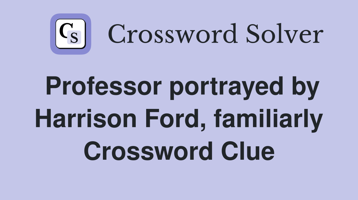 Professor portrayed by Harrison Ford, familiarly Crossword Clue
