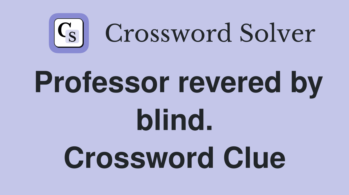 Professor revered by blind. Crossword Clue
