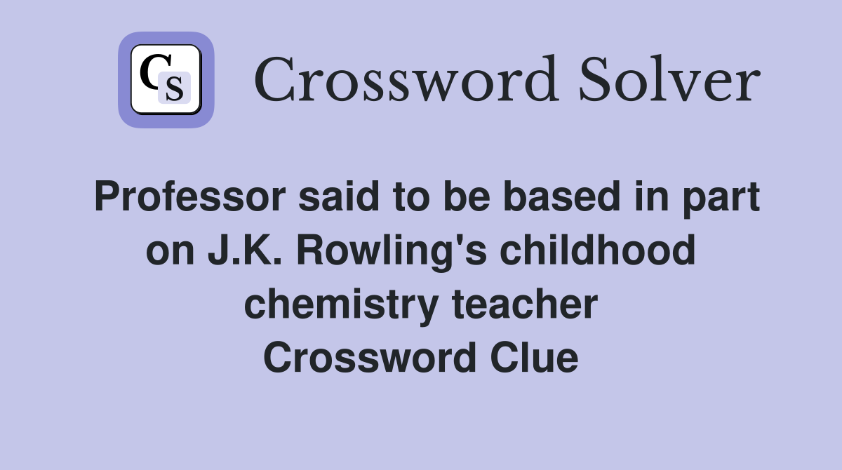 Professor said to be based in part on J.K. Rowling's childhood chemistry teacher Crossword Clue