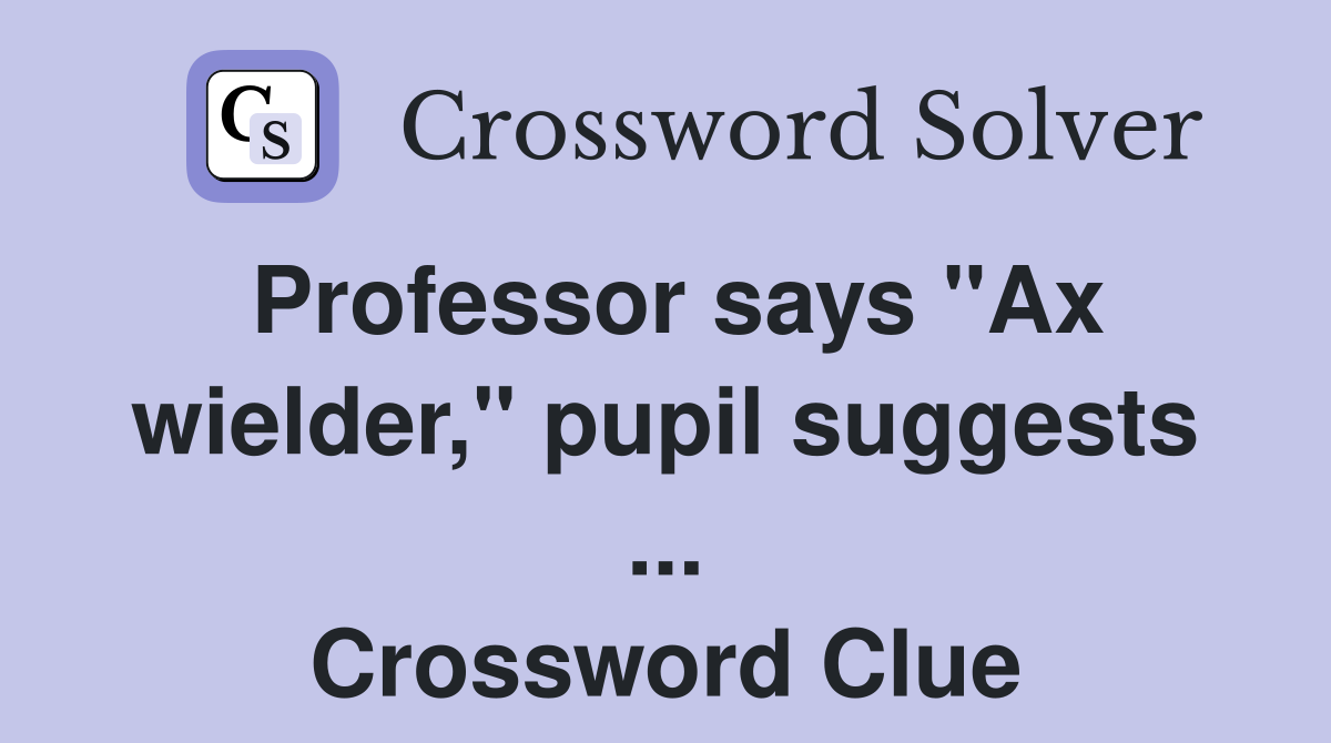 Professor says "Ax wielder," pupil suggests ... Crossword Clue