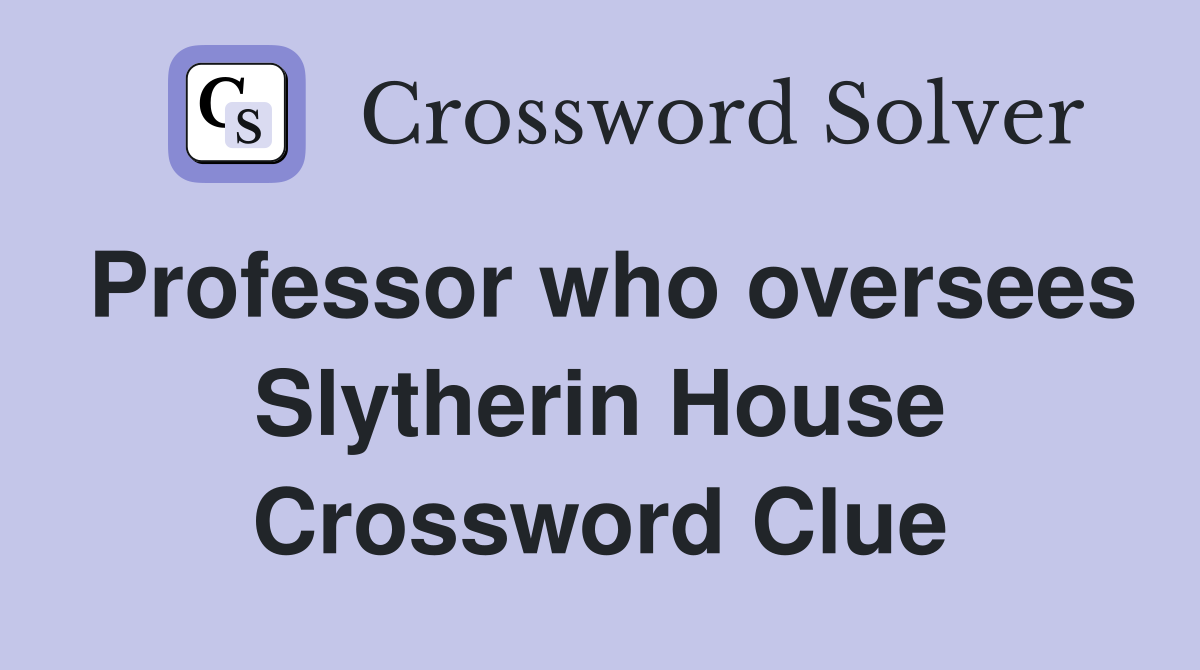 Professor who oversees Slytherin House Crossword Clue