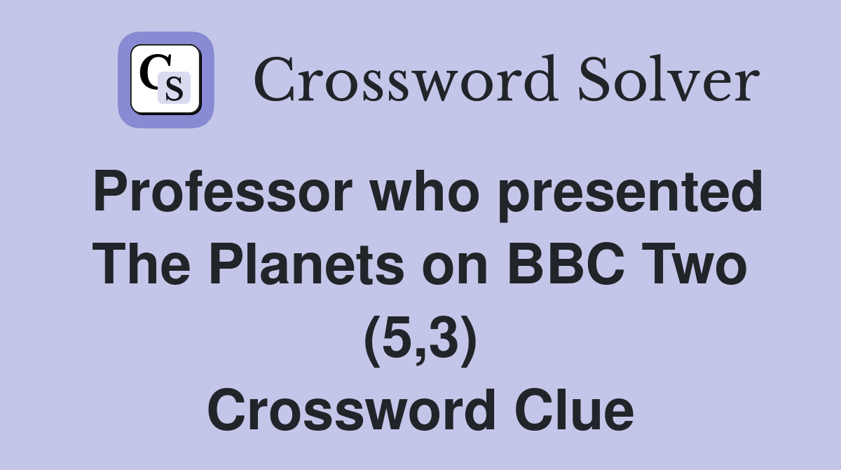 Professor who presented The Planets on BBC Two (5,3) Crossword Clue