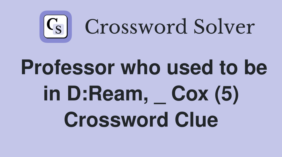 Professor who used to be in D:Ream, _ Cox (5) Crossword Clue