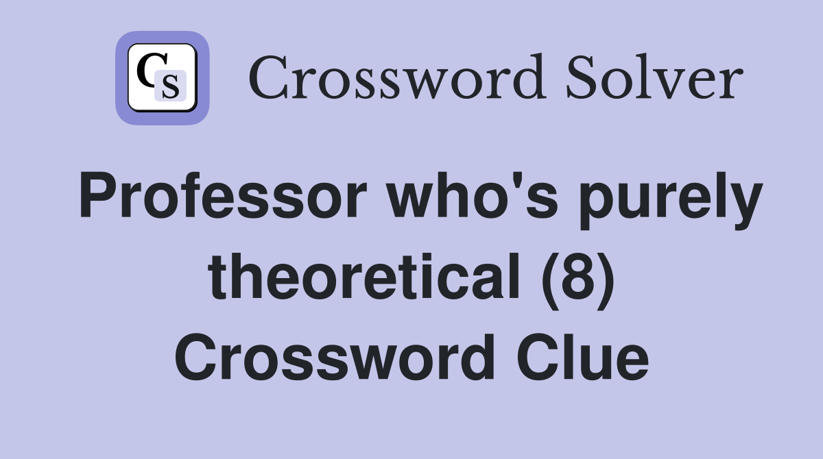 Professor who's purely theoretical (8) Crossword Clue