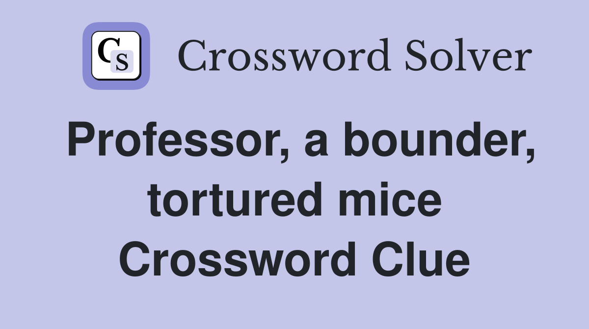 Professor, a bounder, tortured mice Crossword Clue