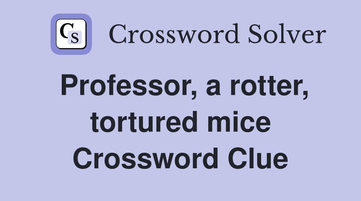 Professor, a rotter, tortured mice Crossword Clue