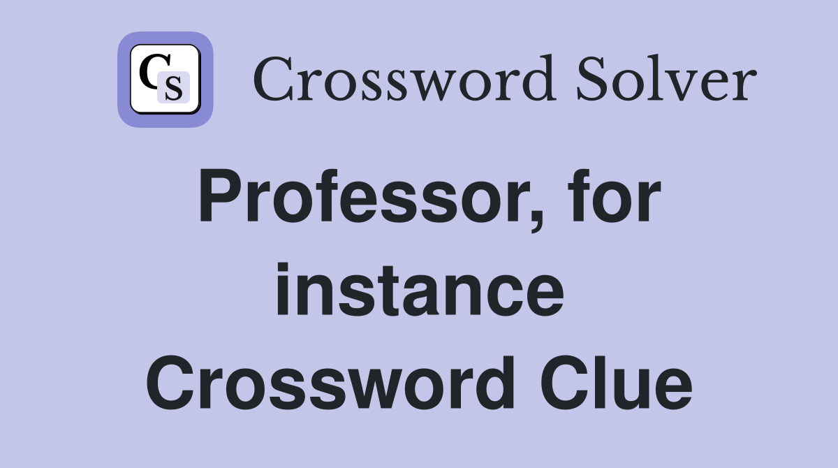 Professor, for instance Crossword Clue
