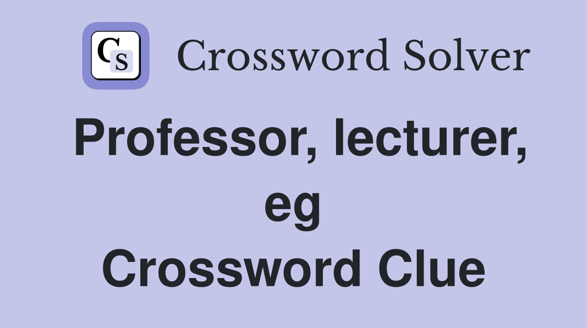 Professor, lecturer, eg Crossword Clue