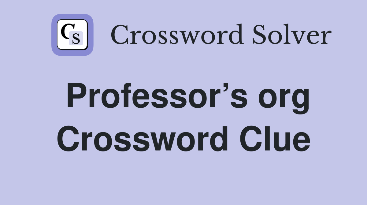 Professor’s org Crossword Clue