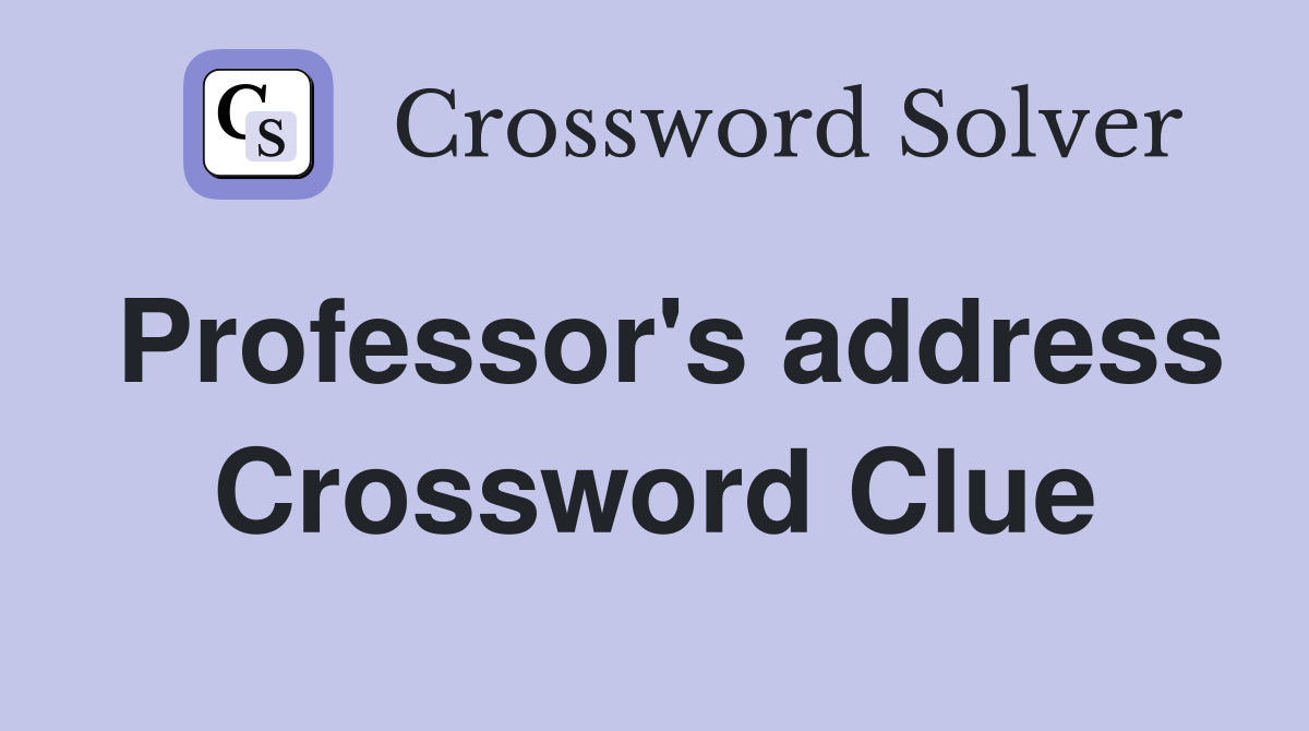 Professor's address Crossword Clue