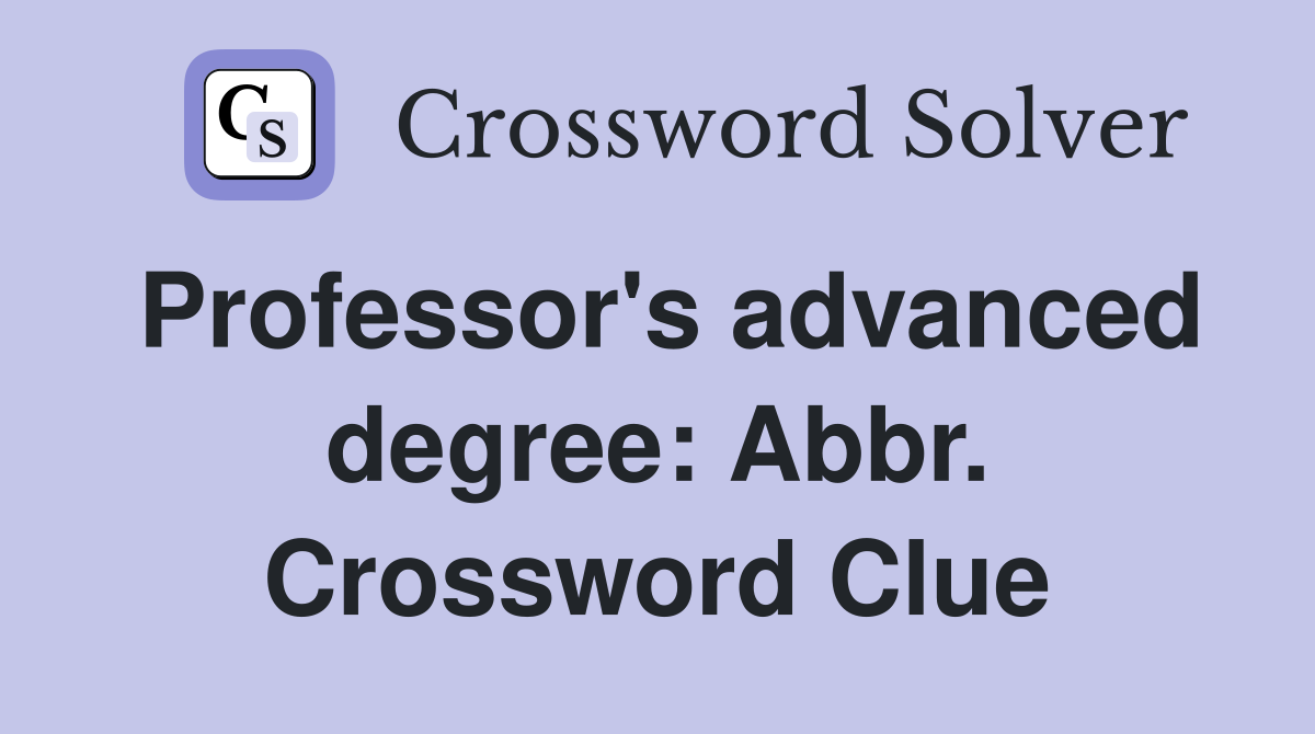 Professor's advanced degree: Abbr. Crossword Clue