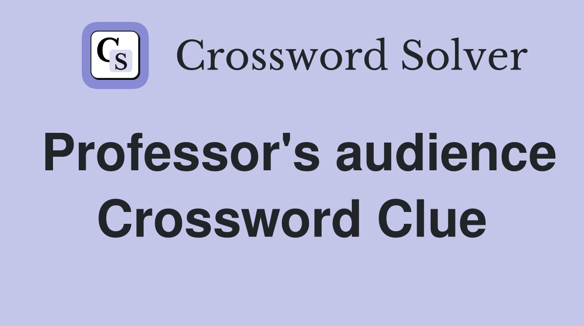 Professor's audience Crossword Clue