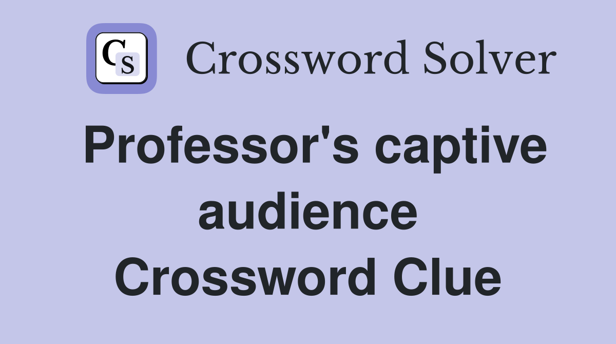 Professor's captive audience Crossword Clue