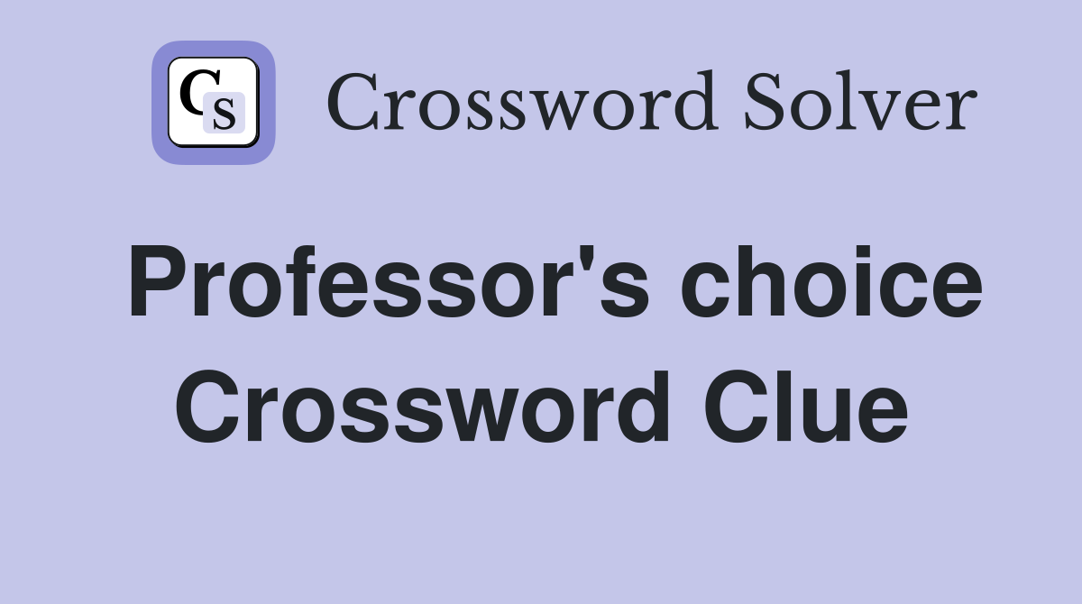Professor's choice Crossword Clue
