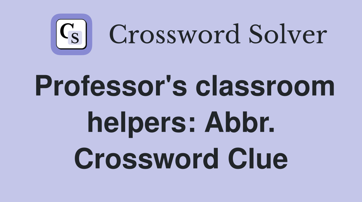 Professor's classroom helpers: Abbr. Crossword Clue