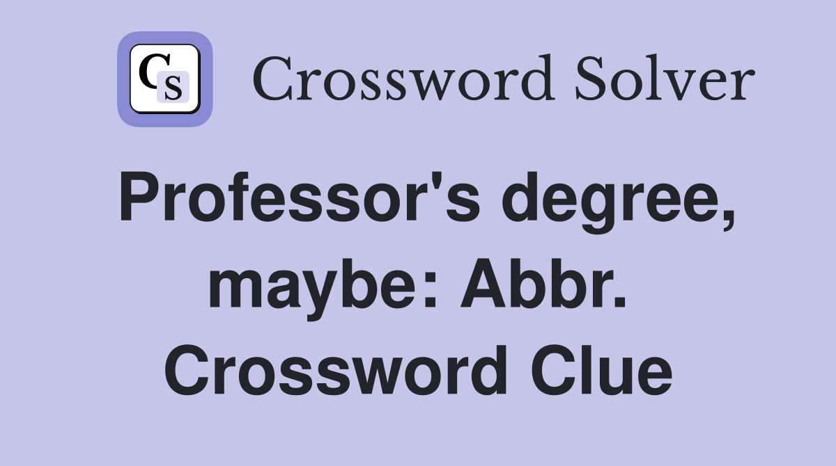 Professor's degree, maybe: Abbr. Crossword Clue