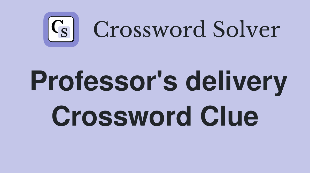 Professor's delivery Crossword Clue