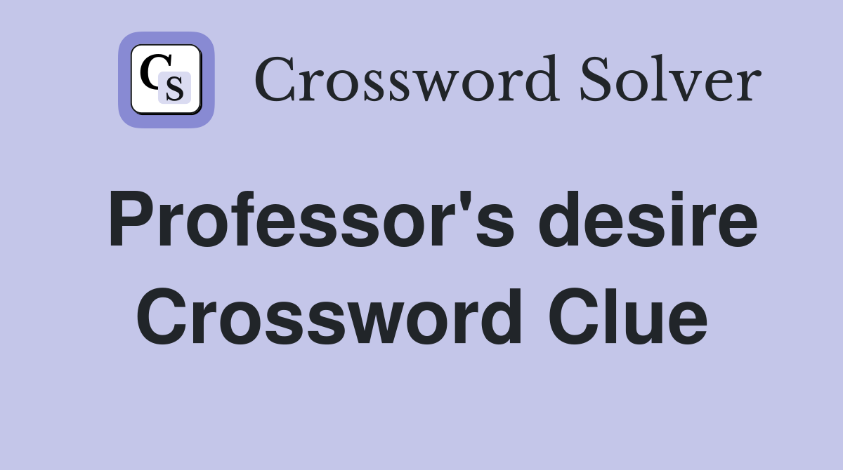 Professor's desire Crossword Clue