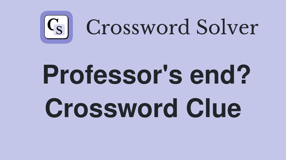 Professor's end? Crossword Clue