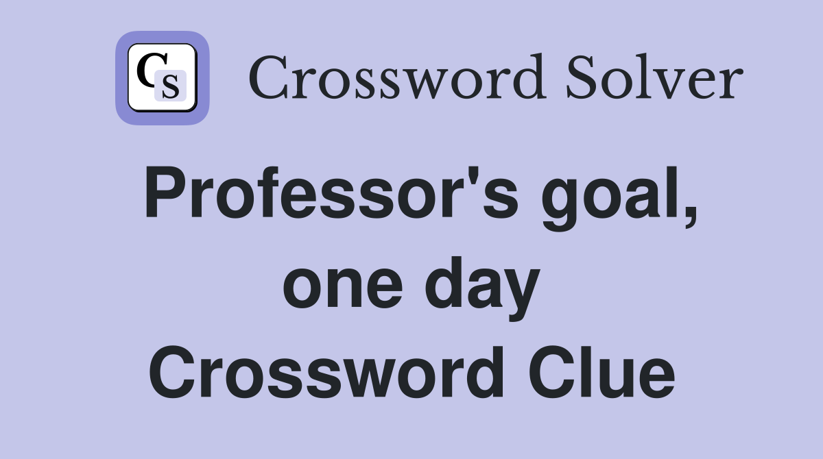 Professor's goal, one day Crossword Clue