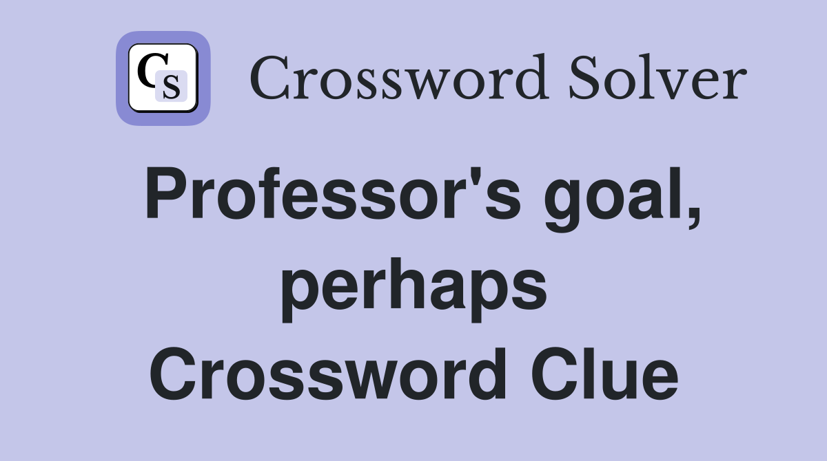 Professor's goal, perhaps Crossword Clue