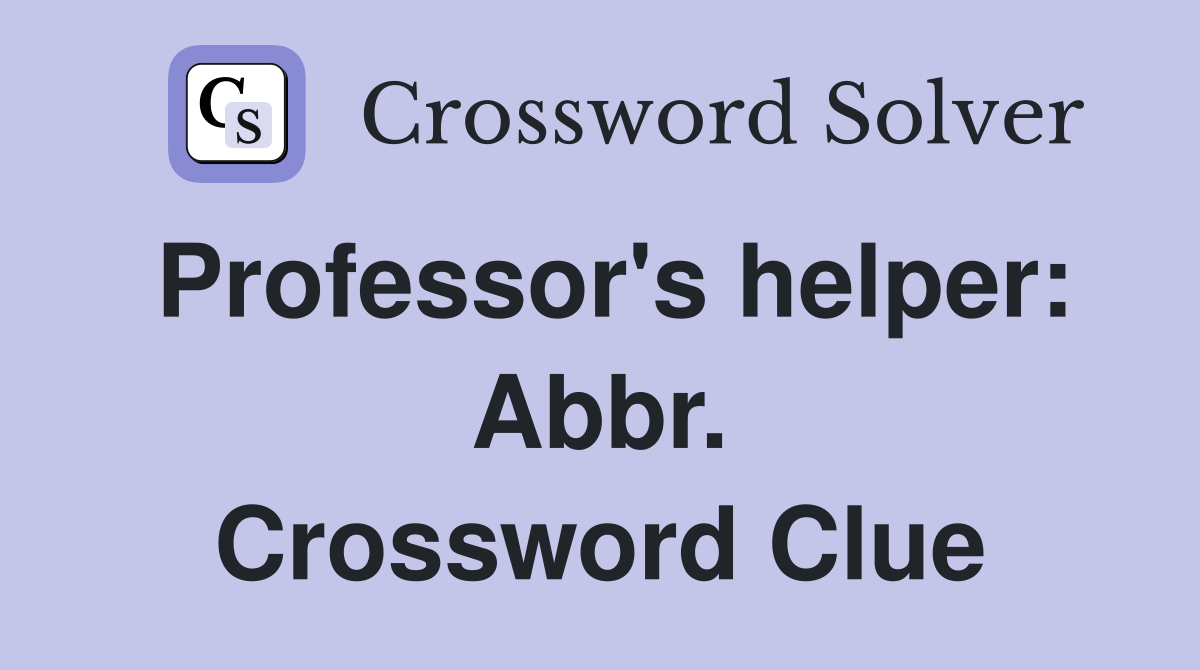 Professor's helper: Abbr. Crossword Clue