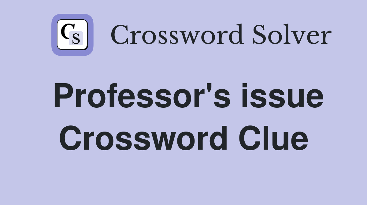 Professor's issue Crossword Clue