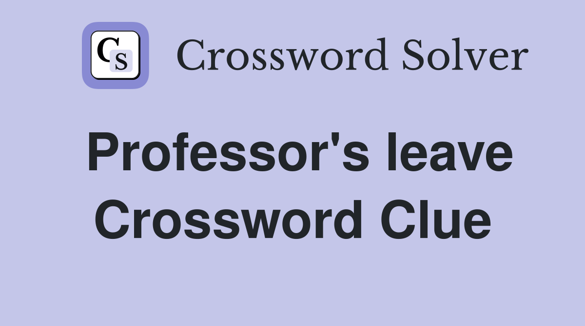 Professor's leave Crossword Clue