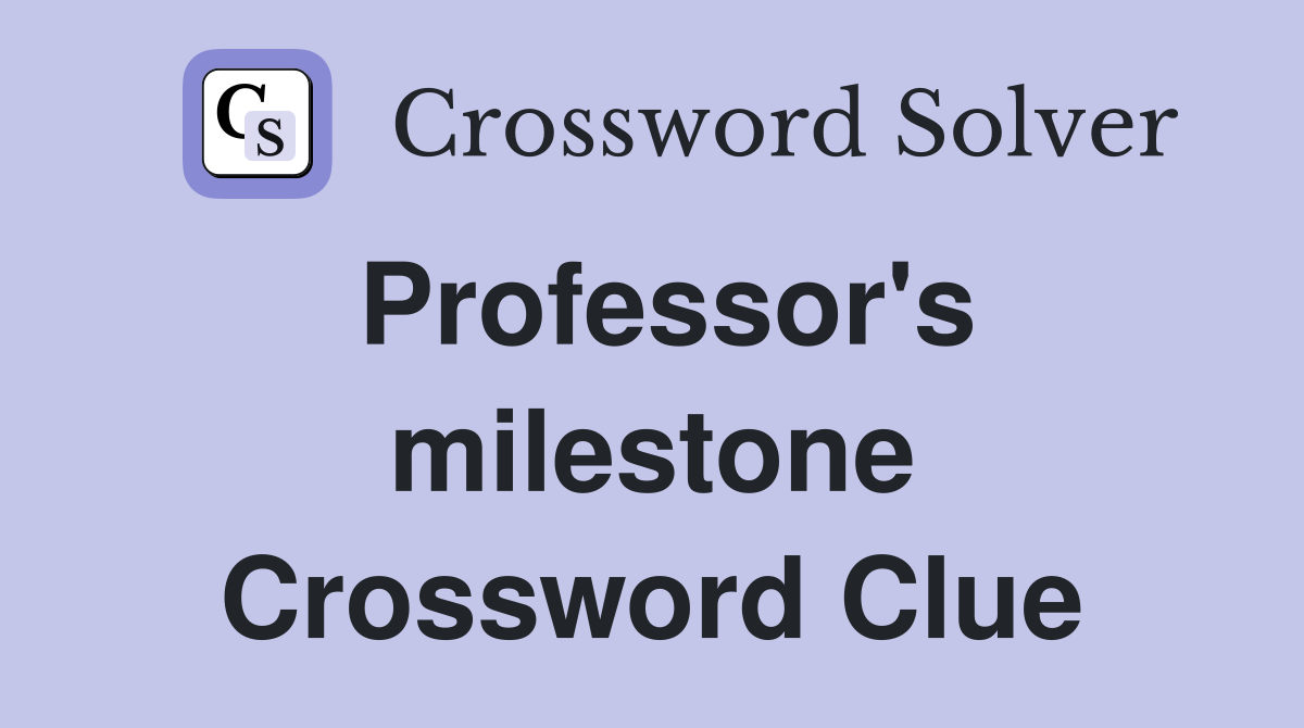 Professor's milestone Crossword Clue