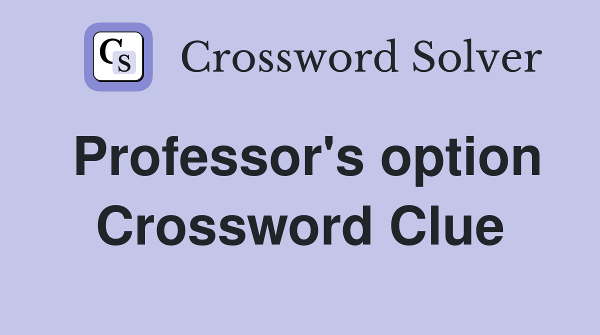 Professor's option Crossword Clue