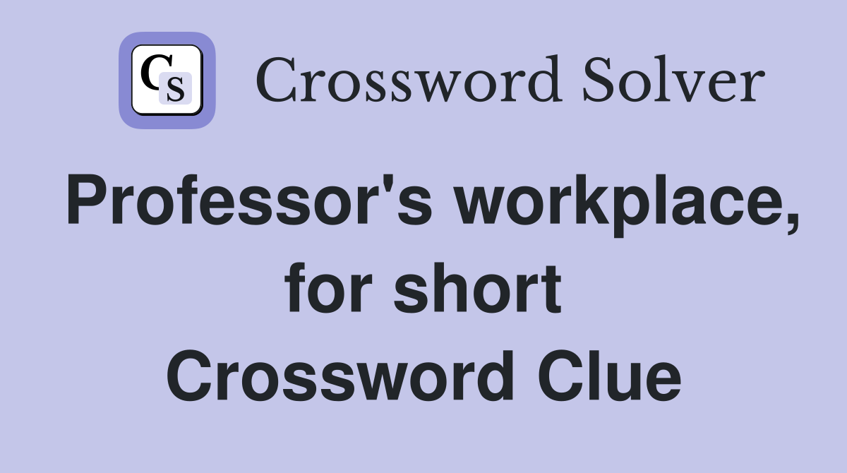 Professor's workplace, for short Crossword Clue