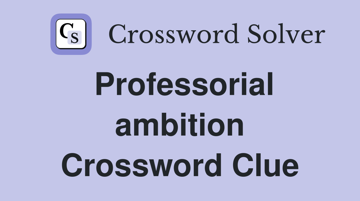 Professorial ambition Crossword Clue