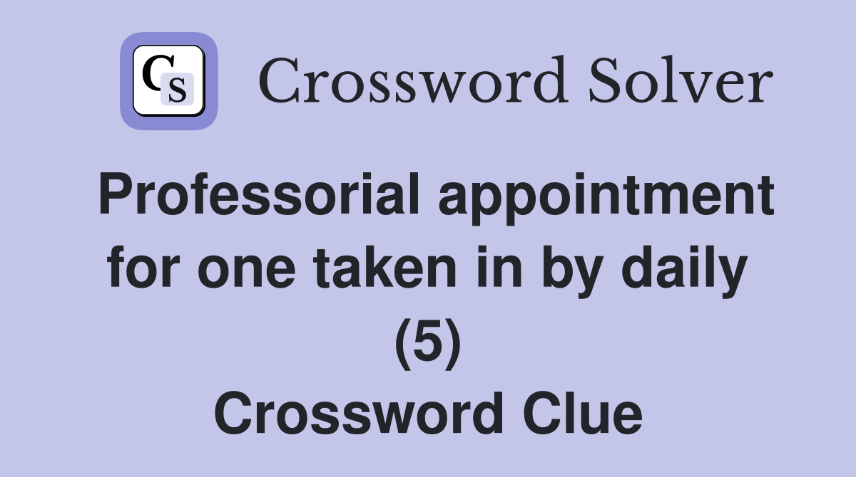 Professorial appointment for one taken in by daily (5) Crossword Clue