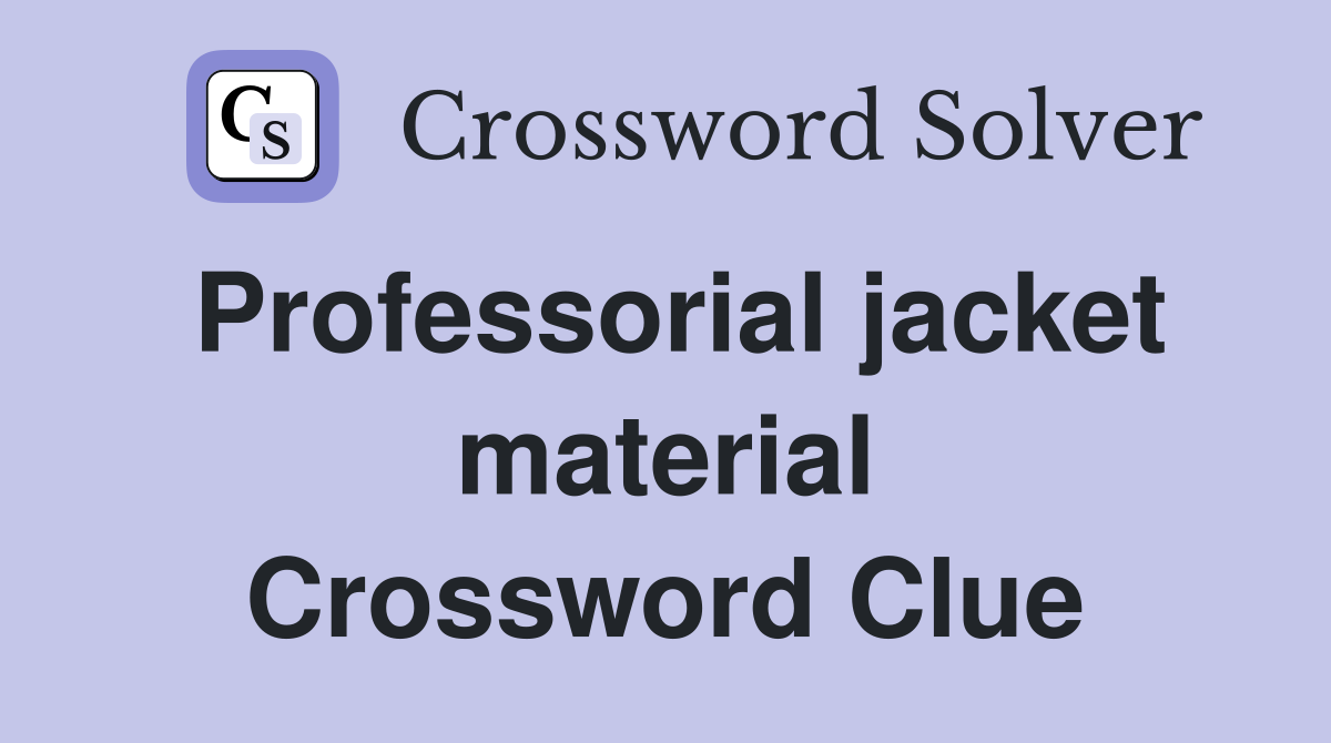 Professorial jacket material Crossword Clue