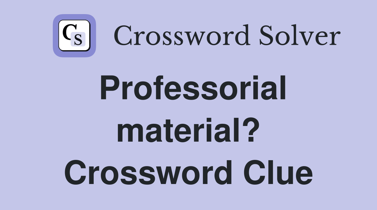 Professorial material? Crossword Clue