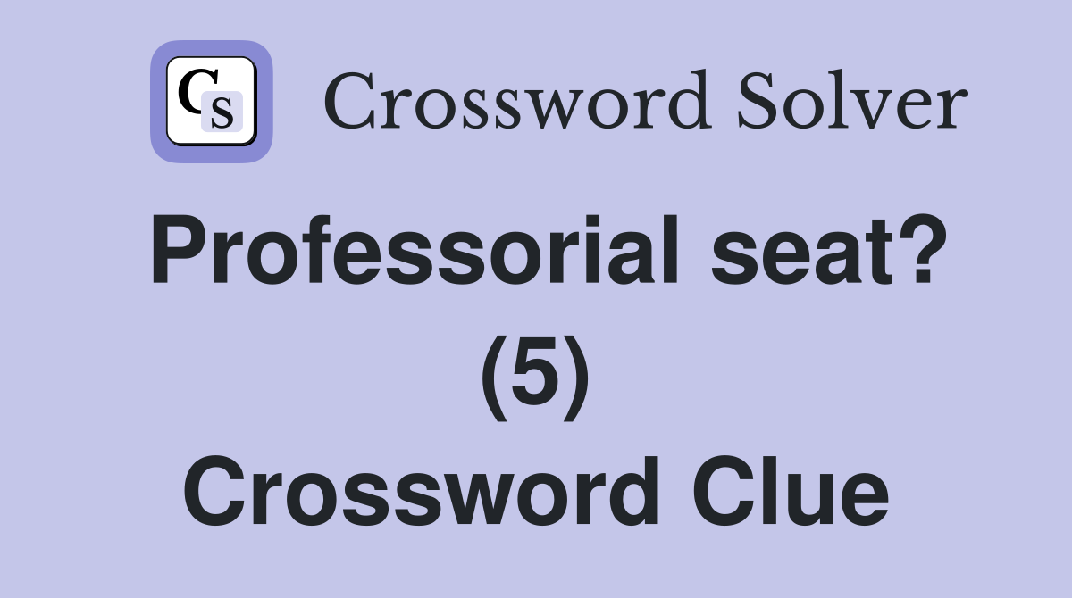 Professorial seat? (5) Crossword Clue