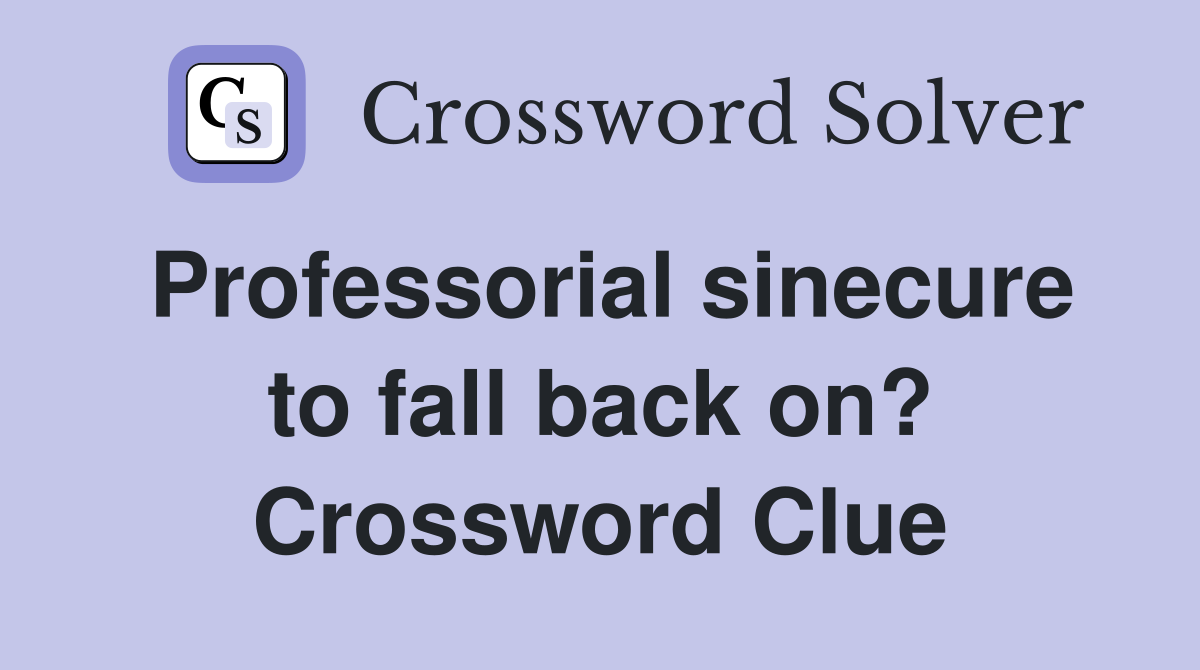 Professorial sinecure to fall back on? Crossword Clue