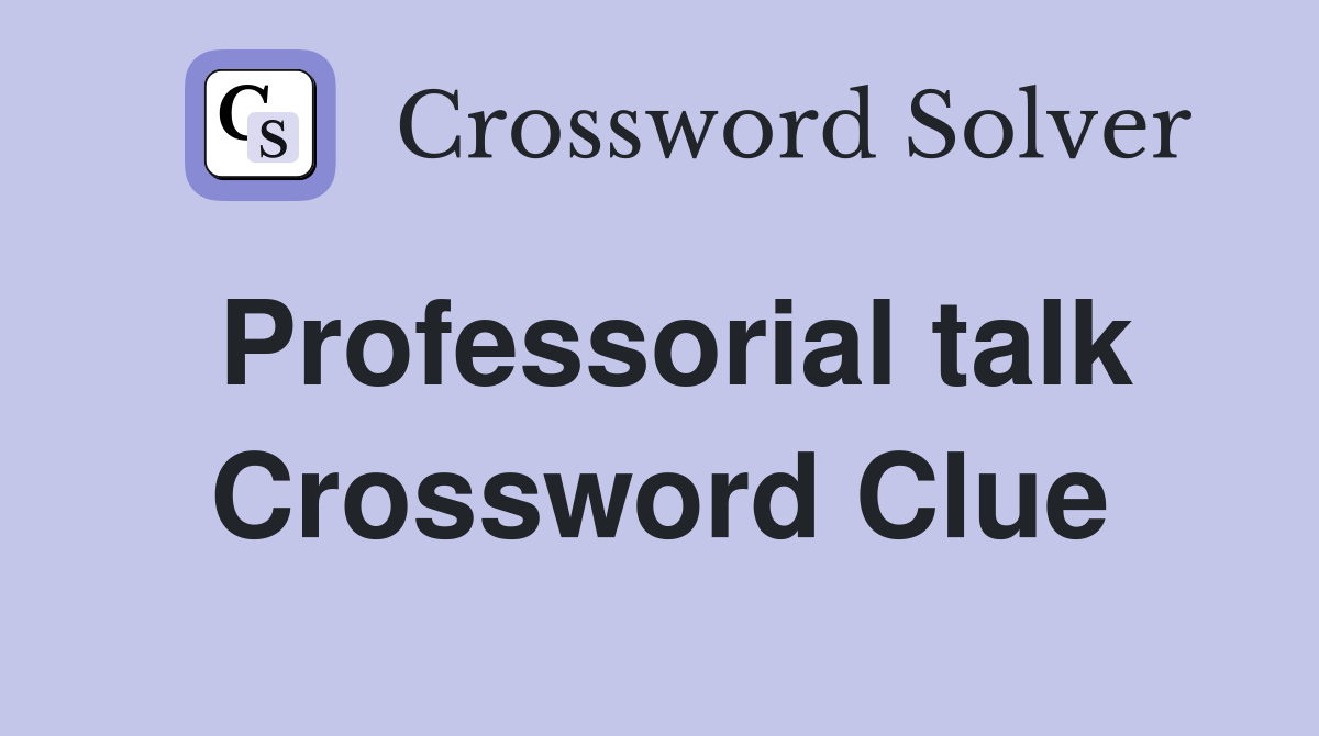 Professorial talk Crossword Clue