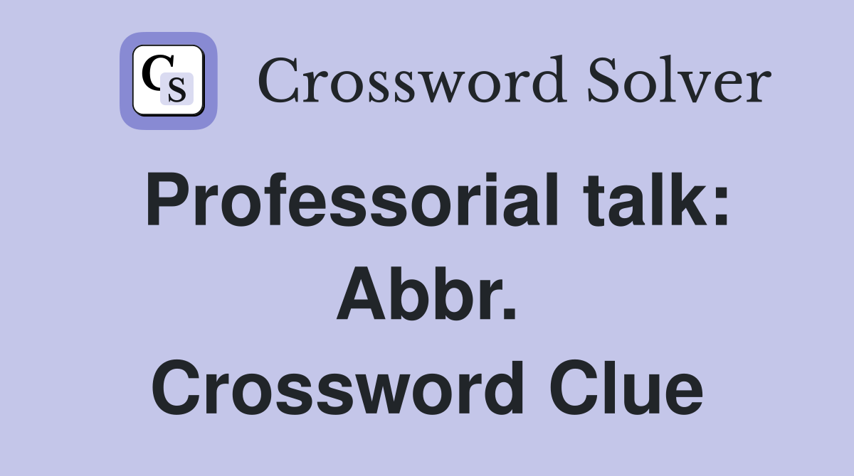 Professorial talk: Abbr. Crossword Clue